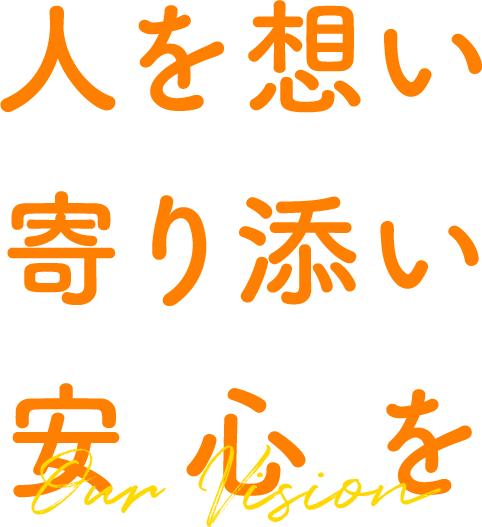 人を想い、寄り添い、安心を